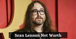 Discover Sean Lennon's Net Worth and Untold Riches
