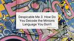 How to Decode What the 'Despicable Me's Minions Are Saying, Before 'Rise of Gru' Premieres ·